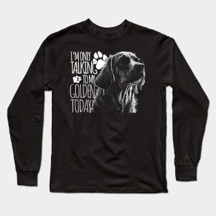 I'm only talking to my golden today Long Sleeve T-Shirt